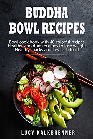 Full Download Buddha Bowl Recipes: Bowl cook book with 40 colorful recipes. Healthy smoothie recipes to lose weight. Healthy snacks and low carb food. - Lucy Kalkbrenner file in ePub