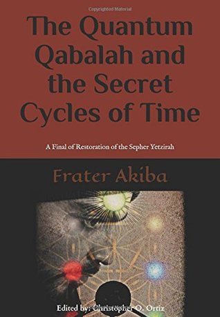 Full Download The Quantum Qabalah and the Secret Cycles of Time: A Final of Restoration of the Sepher Yetzirah: For the Age of Leo: 2232-4464 A.D. (Volume) - Frater Akiba file in PDF