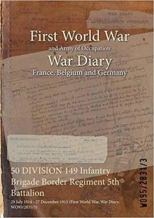 Read Online 50 Division 149 Infantry Brigade Border Regiment 5th Battalion: 29 July 1914 - 27 December 1915 (First World War, War Diary, Wo95/2831/3) - British War Office | ePub