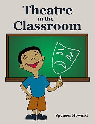 Read Theatre in the Classroom: Learning Through the Arts - Spencer Howard | PDF
