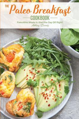 Download The Paleo Breakfast Cookbook: Paleolithic Meals to Start the Day Off Right! - Anthony Boundy | PDF