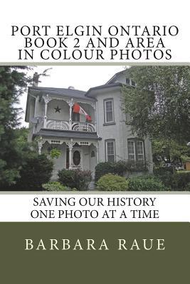 Read Online Port Elgin Ontario Book 2 and Area in Colour Photos: Saving Our History One Photo at a Time - Mrs Barbara Raue file in PDF