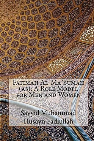 Read Online Fatimah Al-Ma`sumah (as): A Role Model for Men and Women - Sayyid Muhammad Husayn Fadlullah file in ePub