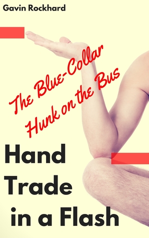 Full Download Hand Trade in a Flash: The Blue-Collar Hunk on the Bus - Gavin Rockhard | PDF