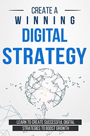 Full Download Create a Winning Digital Strategy: Learn to create Successful Digital Strategies to boost Growth - Bert Langa file in PDF