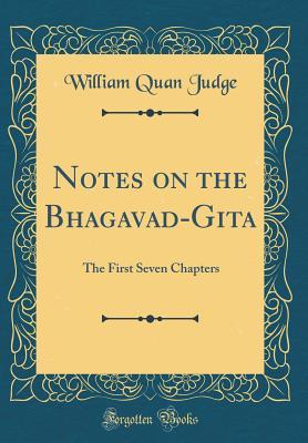 Full Download Notes on the Bhagavad-Gita: The First Seven Chapters (Classic Reprint) - William Quan Judge | ePub