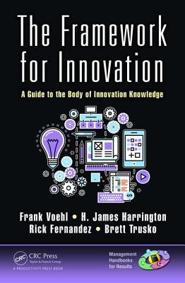 Read The Framework for Innovation: A Guide to the Body of Innovation Knowledge - H James Harrington | PDF
