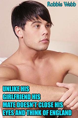 Read Unlike His Girlfriend His Mate Doesn't Close His Eyes And Think Of England - Robbie Webb | PDF