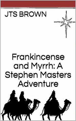 Download Frankincense and Myrrh: A Stephen Masters Adventure - JTS Brown | PDF