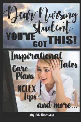 Full Download Dear Nursing Student, You've Got This!: Inspirational Tales, Care Plans, NCLEX Tips and More - RG Ramsey | ePub