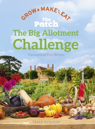 Download The Big Allotment Challenge: The Patch - Grow Make Eat - Tessa Evelegh file in PDF