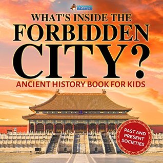 Read Online What's Inside the Forbidden City? Ancient History Books for Kids   Children's Ancient History - Professor Beaver | ePub