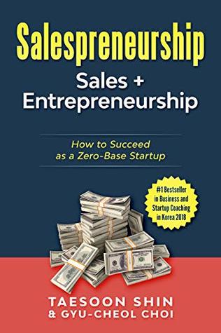 Read Online Salespreneurship: Sales Entrepreneurship: How to Succeed as a Zero-Base Startup (sales and marketing books, entrepreneurship a guide to success, startup owners manual) - Taesoon Shin | ePub