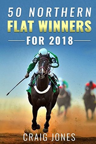 Read 50 Northern Flat Winners for 2018: Your Key to the 2018 Flat Racing Season in the North - Craig Jones file in ePub