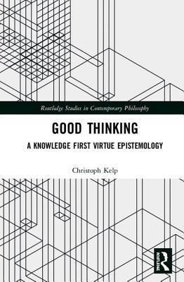 Download Good Thinking: A Knowledge First Virtue Epistemology - Christoph Kelp | PDF