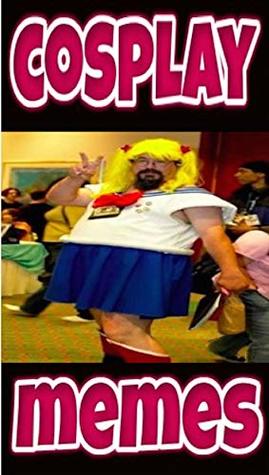 Read Online Memes: The Amazing Book Of Cosplay Costume Fails And Funny Memes Xl (Crazy Cosplay Fails & Jokes Madness) - Memes file in ePub