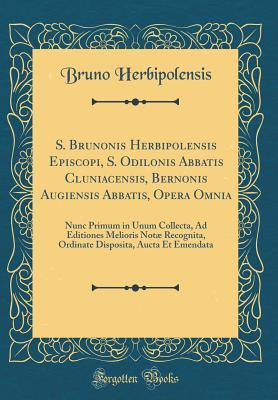 Full Download S. Brunonis Herbipolensis Episcopi, S. Odilonis Abbatis Cluniacensis, Bernonis Augiensis Abbatis, Opera Omnia: Nunc Primum in Unum Collecta, Ad Editiones Melioris Not� Recognita, Ordinate Disposita, Aucta Et Emendata (Classic Reprint) - Bruno Herbipolensis | PDF