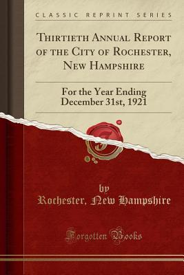 Read Thirtieth Annual Report of the City of Rochester, New Hampshire: For the Year Ending December 31st, 1921 (Classic Reprint) - Rochester New Hampshire file in ePub