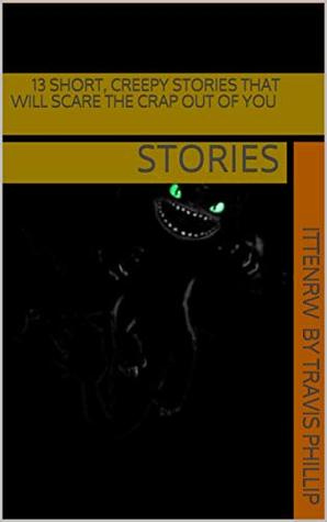 Read Online 13 SHORT, CREEPY STORIES THAT WILL SCARE THE CRAP OUT OF YOU: STORIES (Real Fear) - travis phillip file in ePub