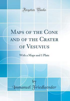 Read Online Maps of the Cone and of the Crater of Vesuvius: With a Maps and 1 Plate (Classic Reprint) - Immanuel Friedlaender file in PDF