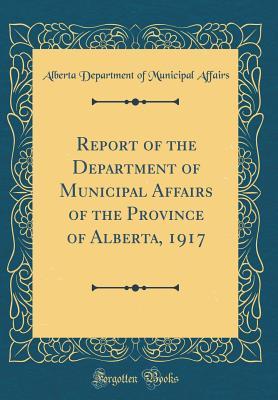 Read Online Report of the Department of Municipal Affairs of the Province of Alberta, 1917 (Classic Reprint) - Alberta Department of Municipal Affairs | ePub