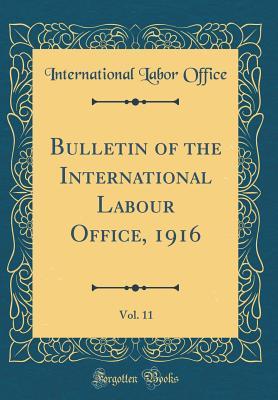 Read Online Bulletin of the International Labour Office, 1916, Vol. 11 (Classic Reprint) - International labor office file in ePub