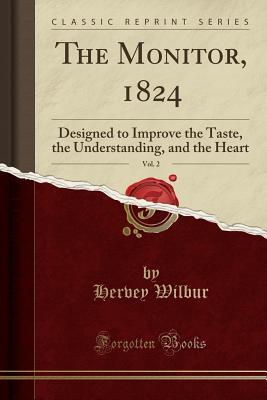 Full Download The Monitor, 1824, Vol. 2: Designed to Improve the Taste, the Understanding, and the Heart (Classic Reprint) - Hervey Wilbur file in ePub