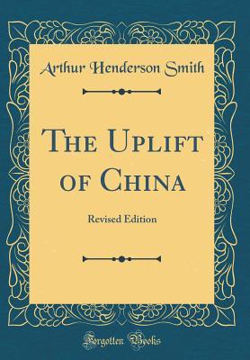 Full Download The Uplift of China: Revised Edition (Classic Reprint) - Arthur Henderson Smith | PDF