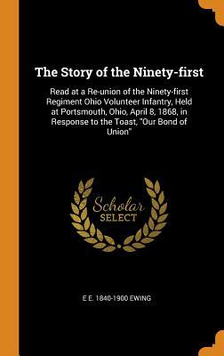 Download The Story of the Ninety-First: Read at a Re-Union of the Ninety-First Regiment Ohio Volunteer Infantry, Held at Portsmouth, Ohio, April 8, 1868, in Response to the Toast, Our Bond of Union - E.E. Ewing file in ePub