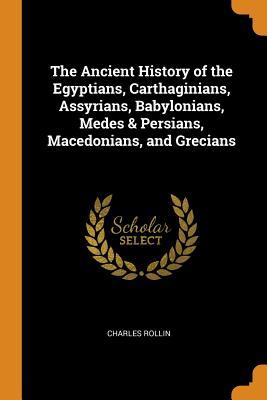 Download The Ancient History of the Egyptians, Carthaginians, Assyrians, Babylonians, Medes & Persians, Macedonians, and Grecians - Charles Rollin | ePub