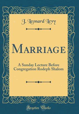 Read Marriage: A Sunday Lecture Before Congregation Rodeph Shalom (Classic Reprint) - J Leonard Levy | ePub