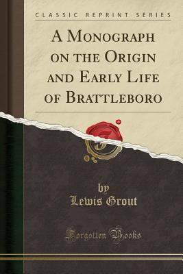 Download A Monograph on the Origin and Early Life of Brattleboro (Classic Reprint) - Lewis Grout | ePub