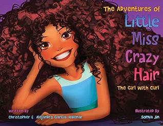 Read Online The Adventures of Little Miss Crazy Hair: The Girl with Curl - Christopher Garcia-Halenar | PDF