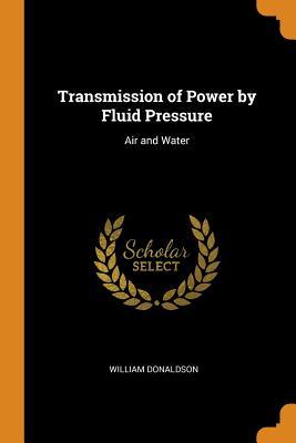 Full Download Transmission of Power by Fluid Pressure: Air and Water - William Donaldson | ePub