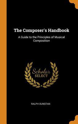 Full Download The Composer's Handbook: A Guide to the Principles of Musical Composition - Ralph Dunstan | PDF