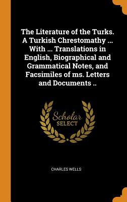 Download The Literature of the Turks. a Turkish Chrestomathy  with  Translations in English, Biographical and Grammatical Notes, and Facsimiles of Ms. Letters and Documents .. - Charles Wells | PDF
