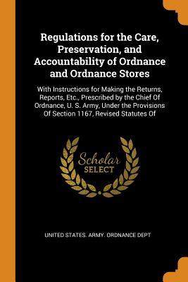 Download Regulations for the Care, Preservation, and Accountability of Ordnance and Ordnance Stores: With Instructions for Making the Returns, Reports, Etc., Prescribed by the Chief of Ordnance, U. S. Army, Under the Provisions of Section 1167, Revised Statutes of - United States Army Ordnance Dept file in PDF