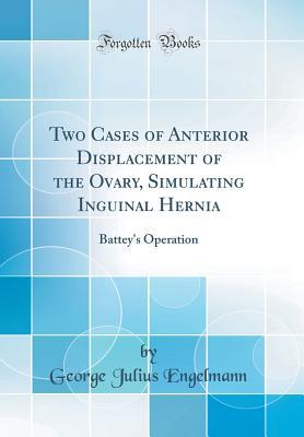 Download Two Cases of Anterior Displacement of the Ovary, Simulating Inguinal Hernia: Battey's Operation (Classic Reprint) - George Julius Engelmann file in ePub