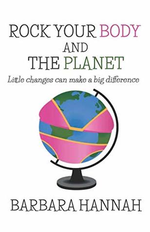 Full Download Rock Your Body and the Planet: Little changes can make a big difference - Barbara Hannah | ePub