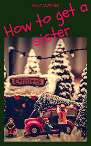 Read Online How to get a sister (Just another year - X-Mas Spin-off 0) - Holly Lavender file in ePub