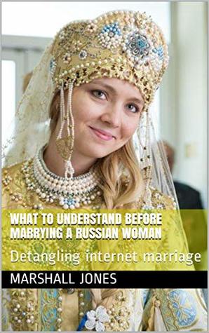 Read What to understand before marrying a Russian woman : Detangling internet marriage (Internet marriage series) - Marshall Jones file in PDF