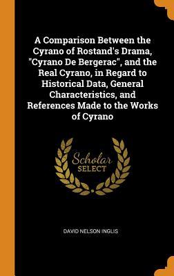 Download A Comparison Between the Cyrano of Rostand's Drama, Cyrano de Bergerac, and the Real Cyrano, in Regard to Historical Data, General Characteristics, and References Made to the Works of Cyrano - David Nelson Inglis file in ePub
