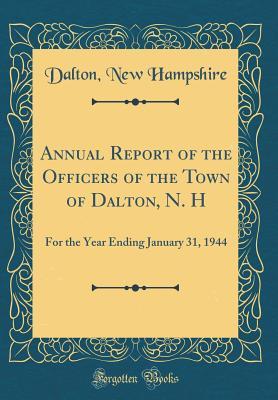 Download Annual Report of the Officers of the Town of Dalton, N. H: For the Year Ending January 31, 1944 (Classic Reprint) - Dalton New Hampshire | ePub