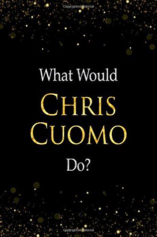 Full Download What Would Chris Cuomo Do?: Chris Cuomo Designer Notebook -  file in PDF