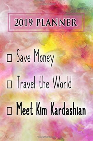 Read 2019 Planner: Save Money, Travel the World, Meet Kim Kardashian: Kim Kardashian 2019 Planner - Dainty Diaries file in PDF