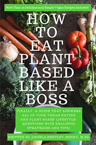 Full Download How to Eat Plant Based Like a Boss: All Of Your Vegan Eating and Plant Based Lifestyle Questions Answered, Plus Vegan Recipes Included. - Angela Bentley-Henry file in ePub