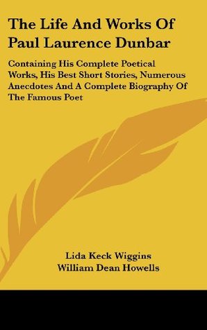 Download The Life And Works Of Paul Laurence Dunbar: Containing His Complete Poetical Works, His Best Short Stories, Numerous Anecdotes And A Complete Biography Of The Famous Poet - Lida Keck Wiggins | ePub