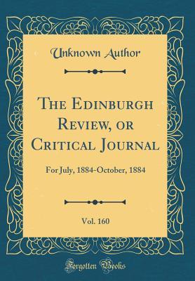 Read Online The Edinburgh Review, or Critical Journal, Vol. 160: For July, 1884-October, 1884 (Classic Reprint) - Unknown | ePub