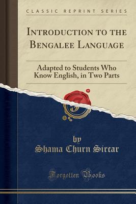 Download Introduction to the Bengalee Language: Adapted to Students Who Know English, in Two Parts (Classic Reprint) - Shama Churn Sircar | PDF