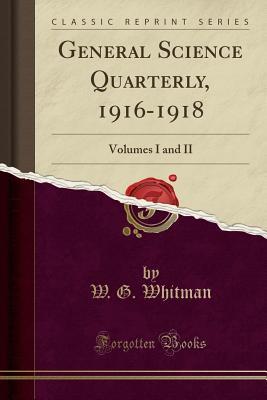 Read General Science Quarterly, 1916-1918: Volumes I and II (Classic Reprint) - W.G. Whitman | PDF